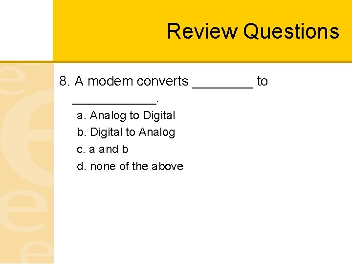 Review Questions 8. A modem converts ____ to ______. a. Analog to Digital b.