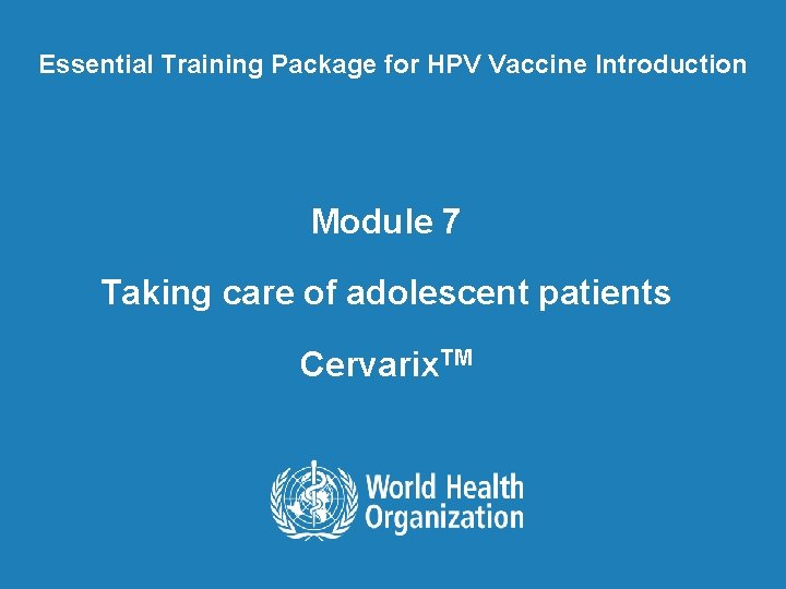 Essential Training Package for HPV Vaccine Introduction Module 7 Taking care of adolescent patients