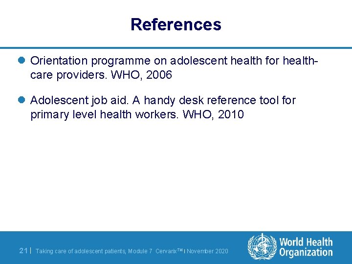 References l Orientation programme on adolescent health for healthcare providers. WHO, 2006 l Adolescent