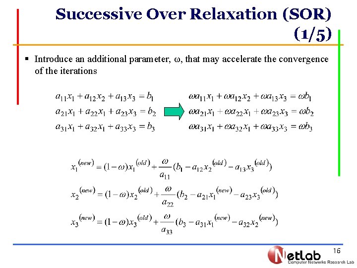 Successive Over Relaxation (SOR) (1/5) § Introduce an additional parameter, ω, that may accelerate
