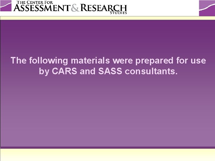 The following materials were prepared for use by CARS and SASS consultants. 