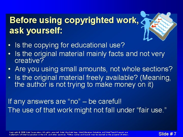 Before using copyrighted work, ask yourself: • Is the copying for educational use? •