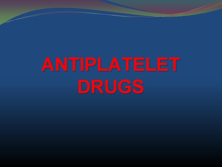 ANTIPLATELET DRUGS 