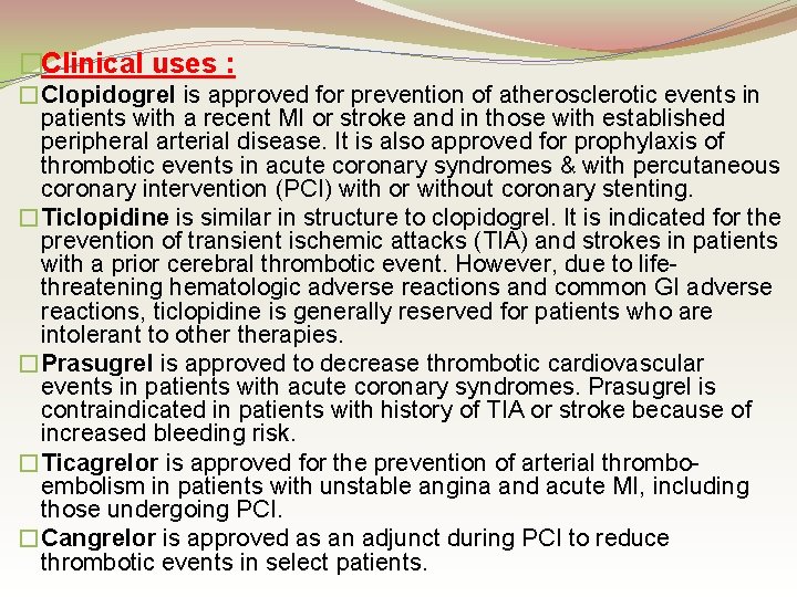�Clinical uses : �Clopidogrel is approved for prevention of atherosclerotic events in patients with