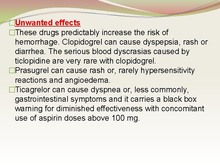 �Unwanted effects �These drugs predictably increase the risk of hemorrhage. Clopidogrel can cause dyspepsia,