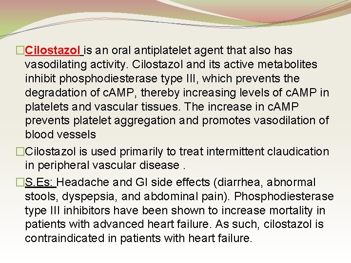 �Cilostazol is an oral antiplatelet agent that also has vasodilating activity. Cilostazol and its