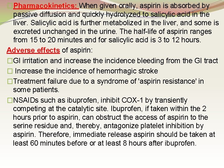 �Pharmacokinetics: When given orally, aspirin is absorbed by passive diffusion and quickly hydrolyzed to