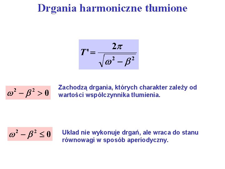 Drgania harmoniczne tłumione Zachodzą drgania, których charakter zależy od wartości współczynnika tłumienia. Układ nie