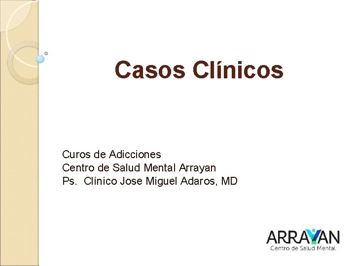 Casos Clínicos Curos de Adicciones Centro de Salud Mental Arrayan Ps. Clínico Jose Miguel