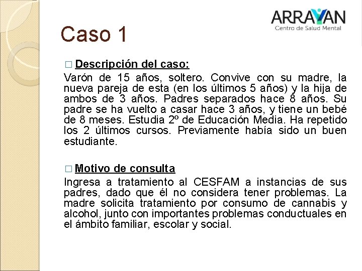 Caso 1 � Descripción del caso: Varón de 15 años, soltero. Convive con su Caso 1 � Descripción del caso: Varón de 15 años, soltero. Convive con su