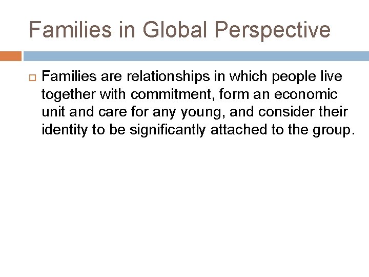 Families in Global Perspective Families are relationships in which people live together with commitment,