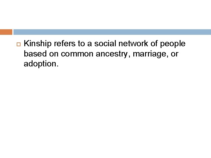  Kinship refers to a social network of people based on common ancestry, marriage,