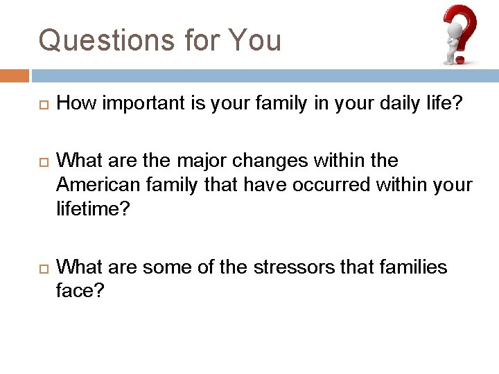 Questions for You How important is your family in your daily life? What are