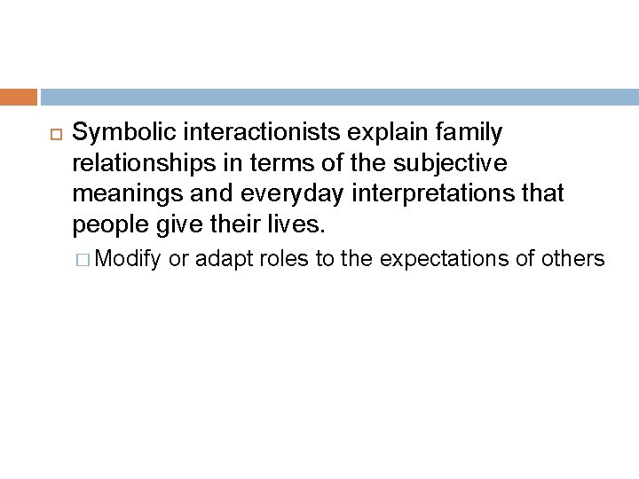  Symbolic interactionists explain family relationships in terms of the subjective meanings and everyday