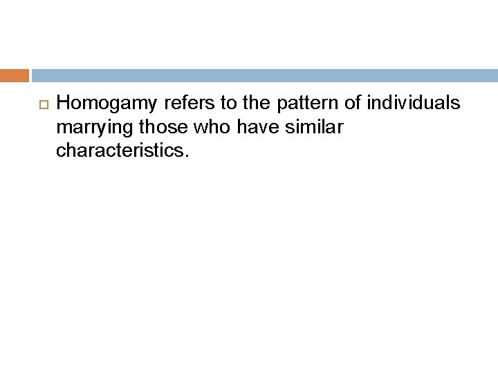  Homogamy refers to the pattern of individuals marrying those who have similar characteristics.