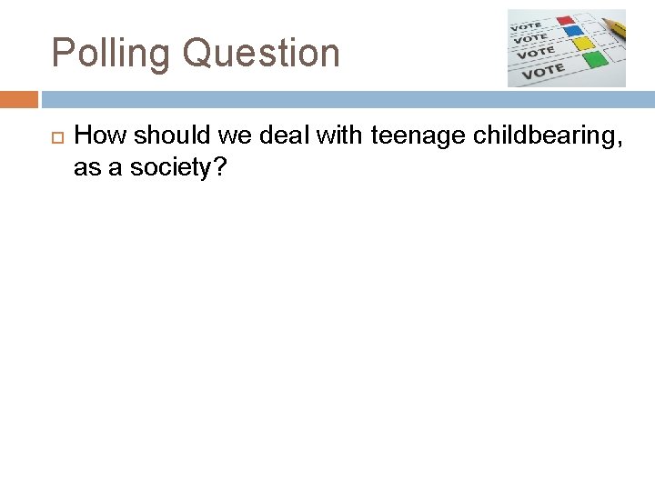 Polling Question How should we deal with teenage childbearing, as a society? 