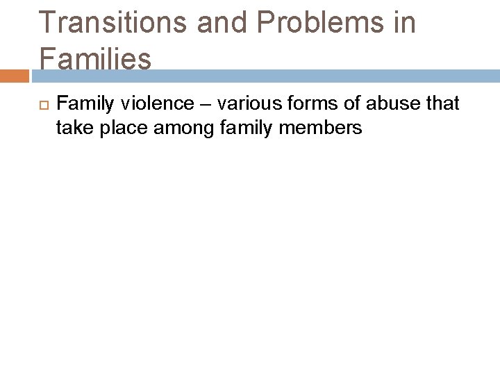 Transitions and Problems in Families Family violence – various forms of abuse that take