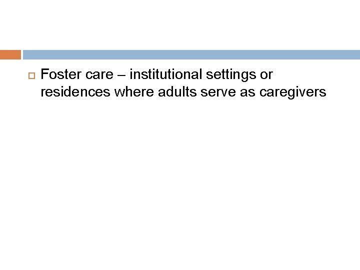  Foster care – institutional settings or residences where adults serve as caregivers 