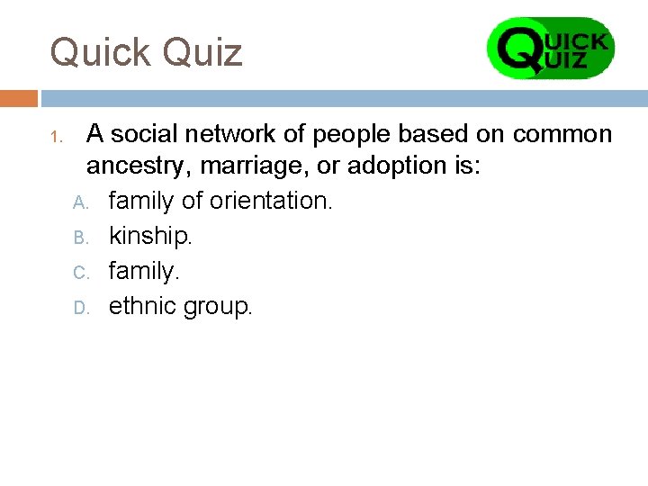 Quick Quiz 1. A social network of people based on common ancestry, marriage, or