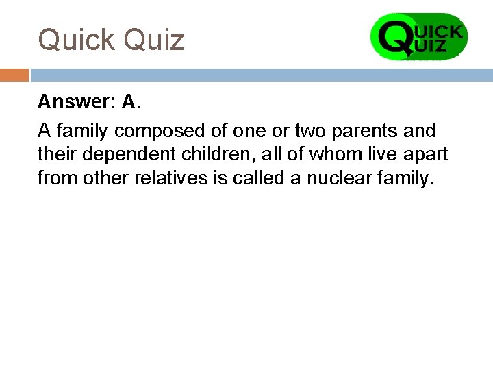 Quick Quiz Answer: A. A family composed of one or two parents and their