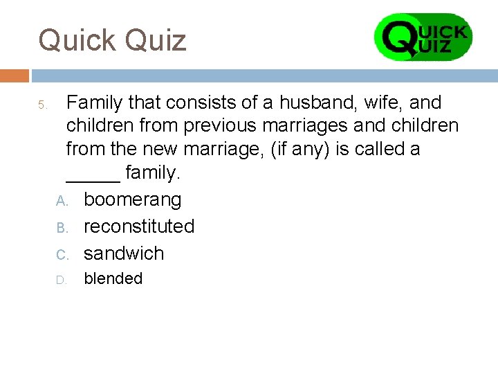 Quick Quiz 5. Family that consists of a husband, wife, and children from previous