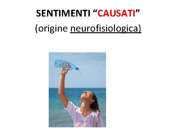 SENTIMENTI “CAUSATI” (origine neurofisiologica) 