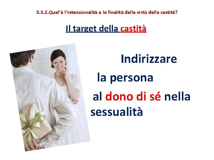 3. 3. 2. Qual’è l’intenzionalità e la finalità della virtù della castità? Il target