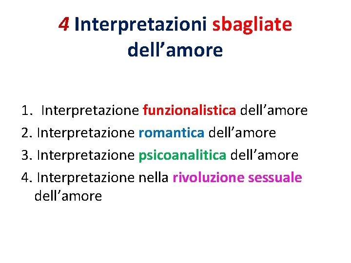 4 Interpretazioni sbagliate dell’amore 1. Interpretazione funzionalistica dell’amore 2. Interpretazione romantica dell’amore 3. Interpretazione