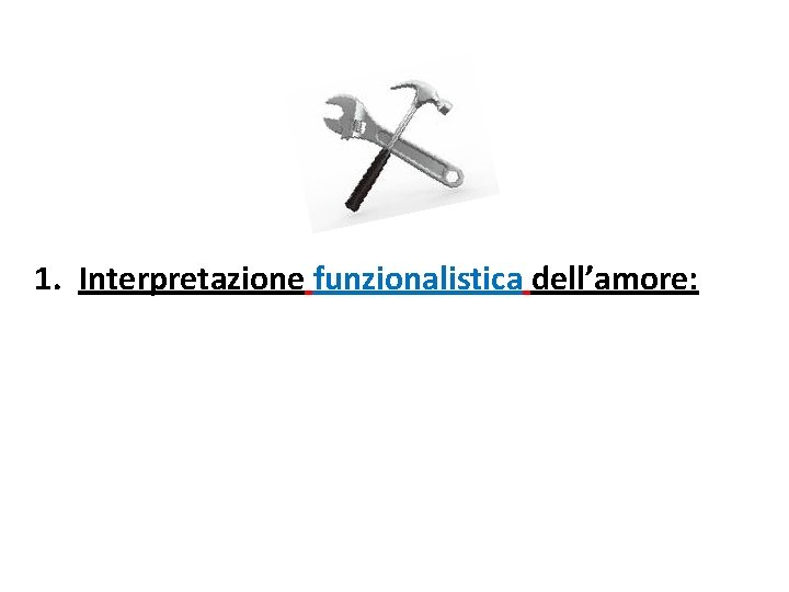 1. Interpretazione funzionalistica dell’amore: 