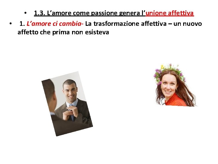  • 1. 3. L’amore come passione genera l’unione affettiva • 1. L’amore ci