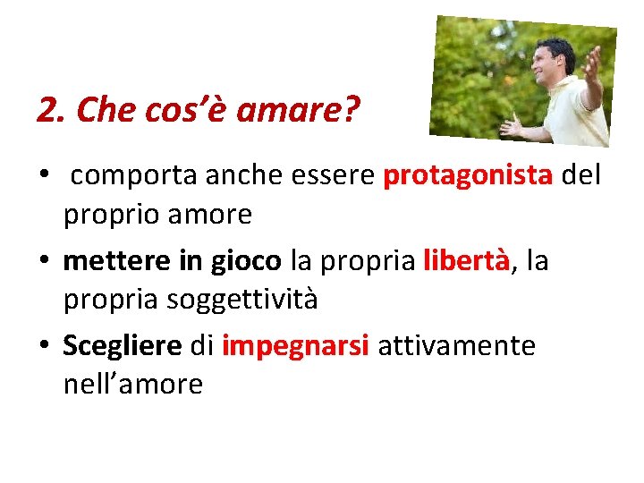 2. Che cos’è amare? • comporta anche essere protagonista del protagonista proprio amore •