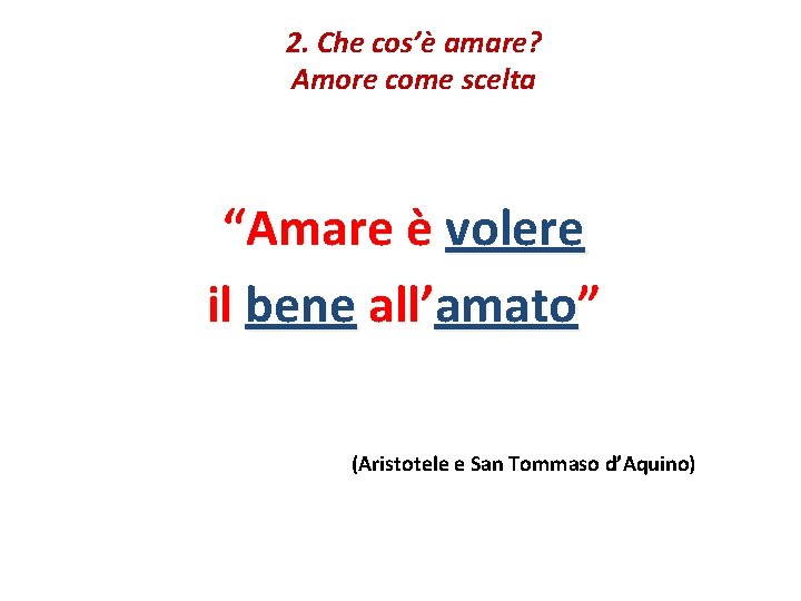 2. Che cos’è amare? Amore come scelta “Amare è volere il bene all’amato” (Aristotele