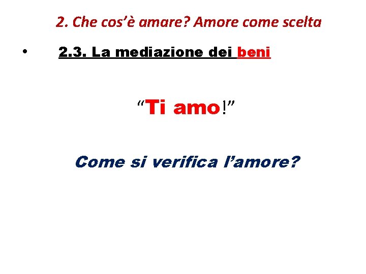 2. Che cos’è amare? Amore come scelta • 2. 3. La mediazione dei beni