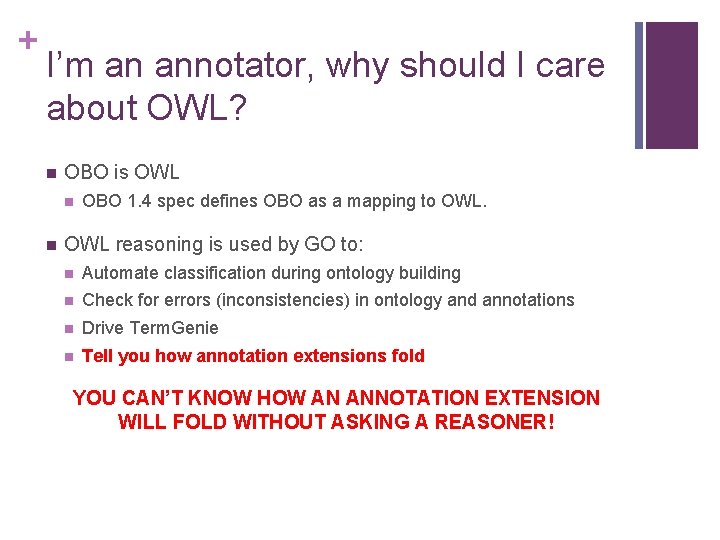 + I’m an annotator, why should I care about OWL? n OBO is OWL