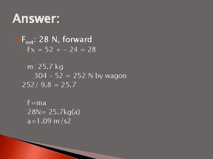 Answer: � Fnet: 28 N, forward ◦ Fx = 52 + - 24 =