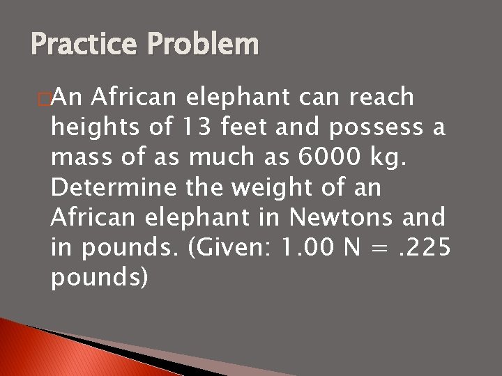 Practice Problem �An African elephant can reach heights of 13 feet and possess a