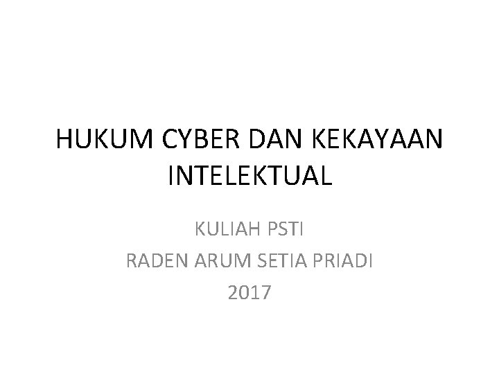 HUKUM CYBER DAN KEKAYAAN INTELEKTUAL KULIAH PSTI RADEN ARUM SETIA PRIADI 2017 