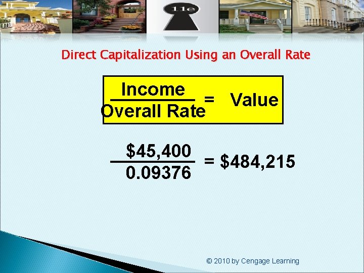 Direct Capitalization Using an Overall Rate Income = Value Overall Rate $45, 400 =