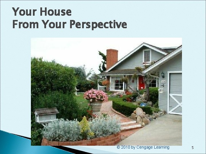 Your House From Your Perspective © 2010 by Cengage Learning 5 