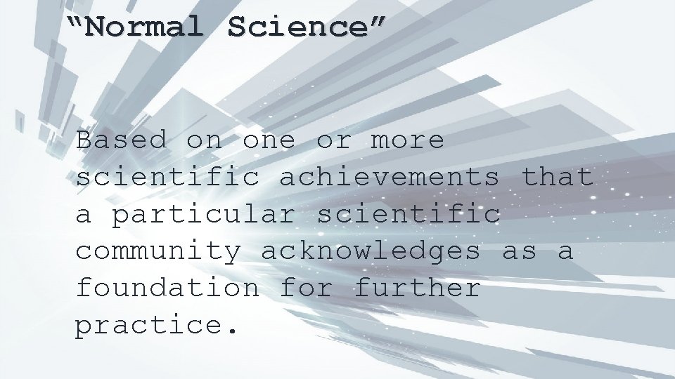 “Normal Science” Based on one or more scientific achievements that a particular scientific community