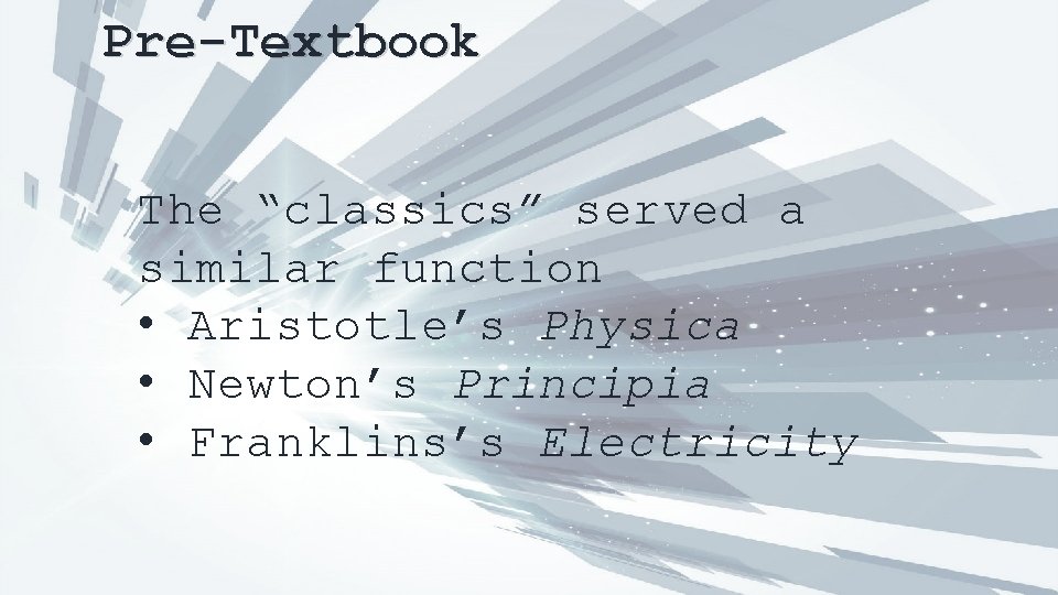 Pre-Textbook The “classics” served a similar function • Aristotle’s Physica • Newton’s Principia •