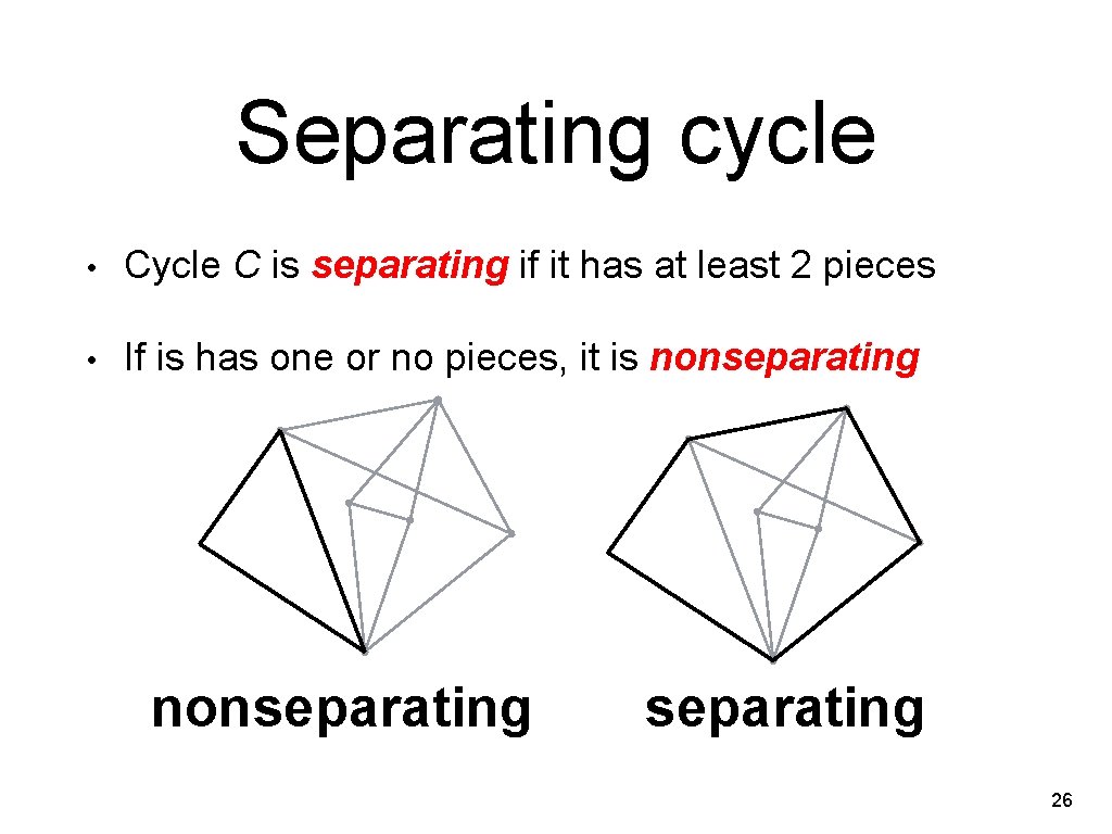 Separating cycle • Cycle C is separating if it has at least 2 pieces
