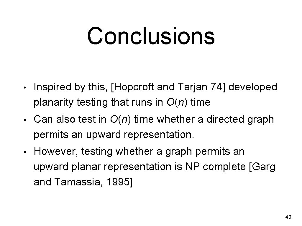 Conclusions • Inspired by this, [Hopcroft and Tarjan 74] developed planarity testing that runs