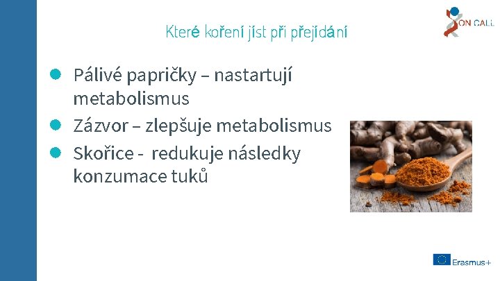 Které koření jíst při přejídání ● ● ● Pálivé papričky – nastartují metabolismus Zázvor