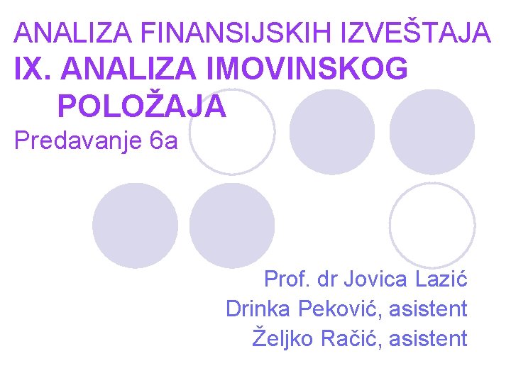 ANALIZA FINANSIJSKIH IZVEŠTAJA IX. ANALIZA IMOVINSKOG POLOŽAJA Predavanje 6 a Prof. dr Jovica Lazić