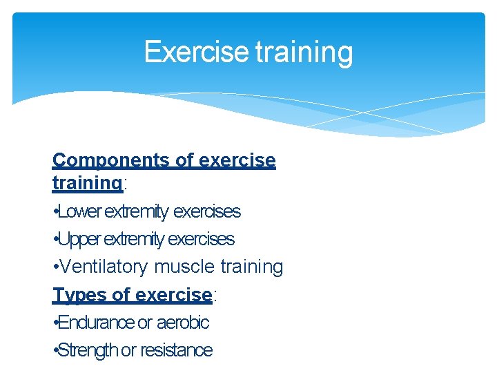 Exercise training Components of exercise training: • Lower extremity exercises • Upper extremity exercises