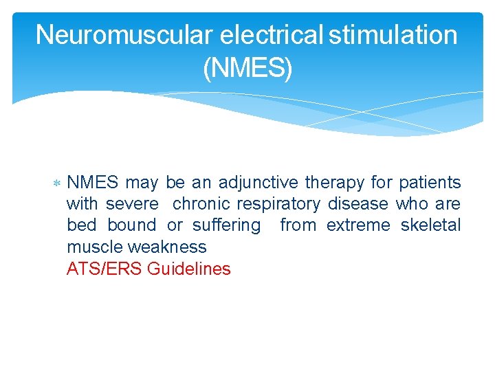 Neuromuscular electrical stimulation (NMES) NMES may be an adjunctive therapy for patients with severe