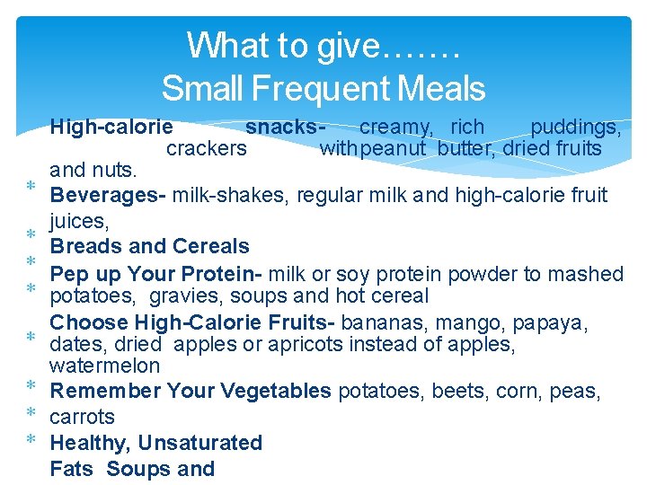 What to give……. Small Frequent Meals High-calorie snackscreamy, rich puddings, crackers withpeanut butter, dried