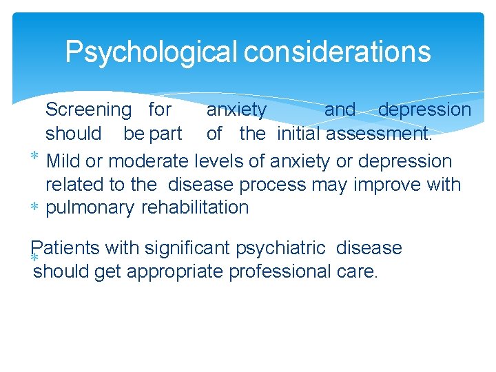 Psychological considerations Screening for anxiety and depression should be part of the initial assessment.