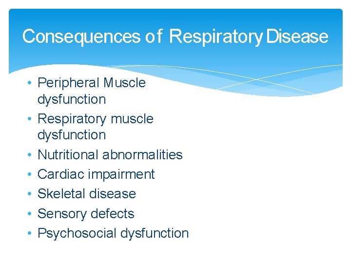 Consequences of Respiratory Disease • Peripheral Muscle dysfunction • Respiratory muscle dysfunction • Nutritional